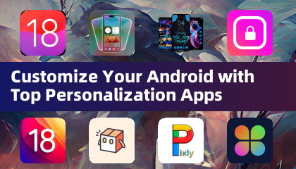 Personnalisez votre Android avec les meilleures applications de personnalisation